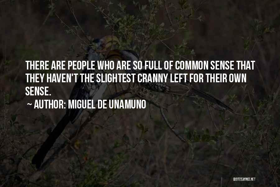 Miguel De Unamuno Quotes: There Are People Who Are So Full Of Common Sense That They Haven't The Slightest Cranny Left For Their Own