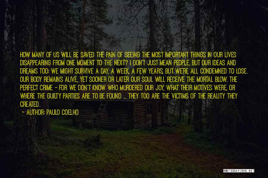 Paulo Coelho Quotes: How Many Of Us Will Be Saved The Pain Of Seeing The Most Important Things In Our Lives Disappearing From