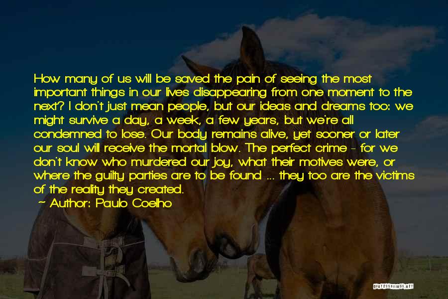 Paulo Coelho Quotes: How Many Of Us Will Be Saved The Pain Of Seeing The Most Important Things In Our Lives Disappearing From