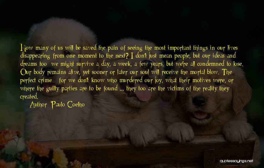 Paulo Coelho Quotes: How Many Of Us Will Be Saved The Pain Of Seeing The Most Important Things In Our Lives Disappearing From