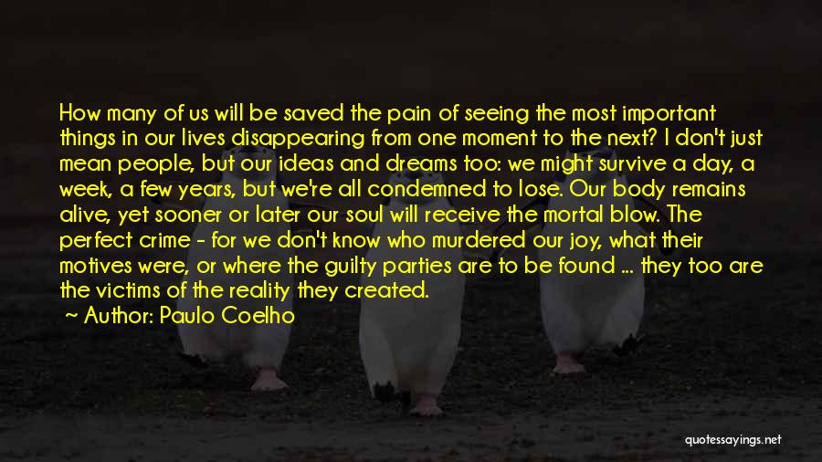 Paulo Coelho Quotes: How Many Of Us Will Be Saved The Pain Of Seeing The Most Important Things In Our Lives Disappearing From