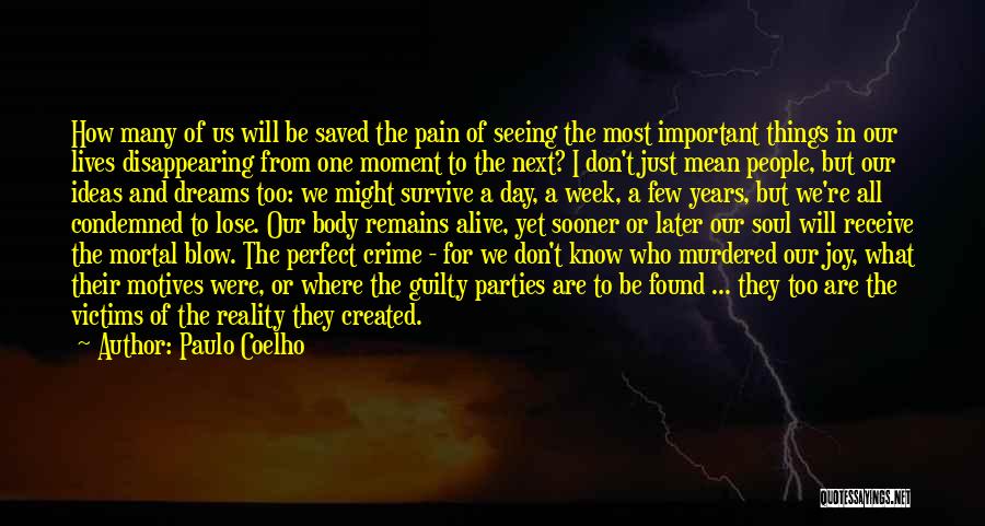 Paulo Coelho Quotes: How Many Of Us Will Be Saved The Pain Of Seeing The Most Important Things In Our Lives Disappearing From