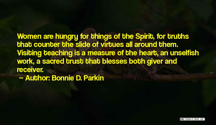 Bonnie D. Parkin Quotes: Women Are Hungry For Things Of The Spirit, For Truths That Counter The Slide Of Virtues All Around Them. Visiting