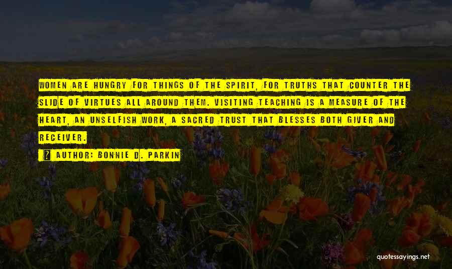 Bonnie D. Parkin Quotes: Women Are Hungry For Things Of The Spirit, For Truths That Counter The Slide Of Virtues All Around Them. Visiting