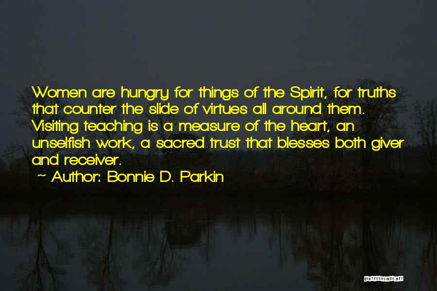 Bonnie D. Parkin Quotes: Women Are Hungry For Things Of The Spirit, For Truths That Counter The Slide Of Virtues All Around Them. Visiting
