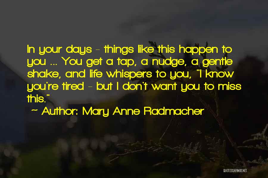 Mary Anne Radmacher Quotes: In Your Days - Things Like This Happen To You ... You Get A Tap, A Nudge, A Gentle Shake,
