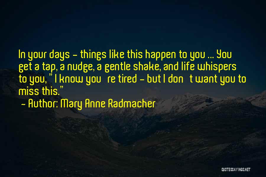 Mary Anne Radmacher Quotes: In Your Days - Things Like This Happen To You ... You Get A Tap, A Nudge, A Gentle Shake,
