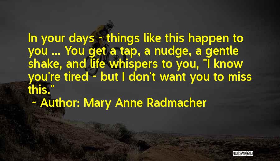 Mary Anne Radmacher Quotes: In Your Days - Things Like This Happen To You ... You Get A Tap, A Nudge, A Gentle Shake,