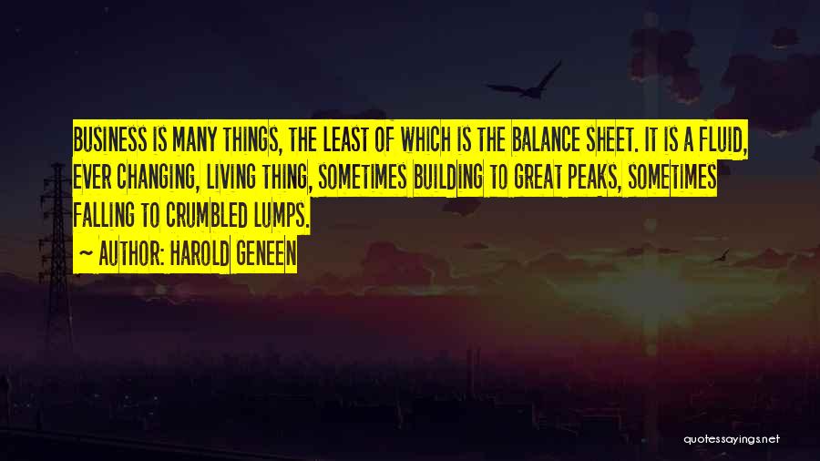 Harold Geneen Quotes: Business Is Many Things, The Least Of Which Is The Balance Sheet. It Is A Fluid, Ever Changing, Living Thing,