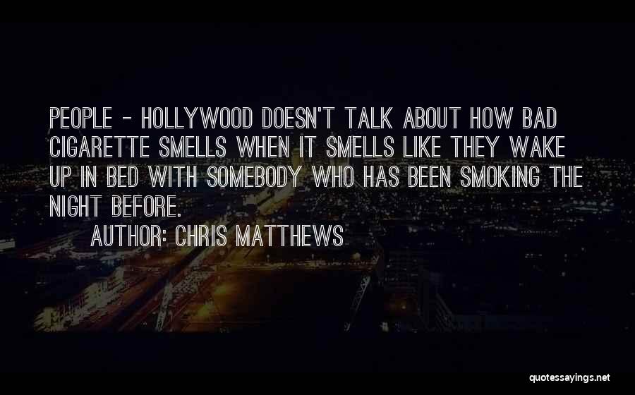 Chris Matthews Quotes: People - Hollywood Doesn't Talk About How Bad Cigarette Smells When It Smells Like They Wake Up In Bed With