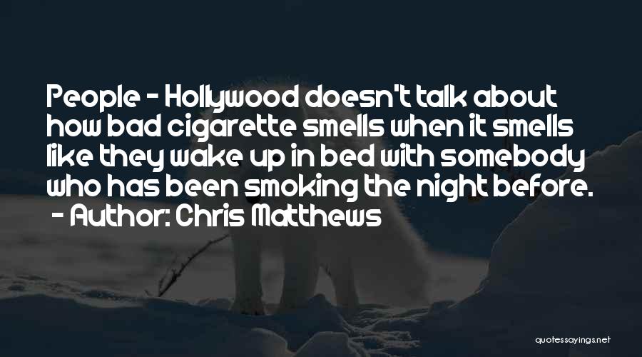 Chris Matthews Quotes: People - Hollywood Doesn't Talk About How Bad Cigarette Smells When It Smells Like They Wake Up In Bed With