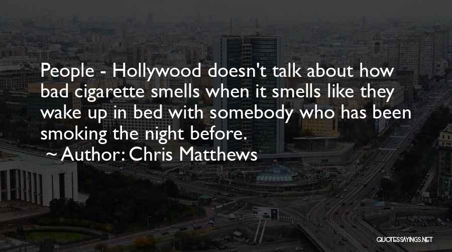Chris Matthews Quotes: People - Hollywood Doesn't Talk About How Bad Cigarette Smells When It Smells Like They Wake Up In Bed With