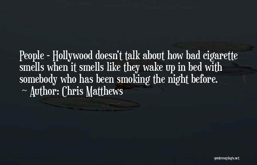 Chris Matthews Quotes: People - Hollywood Doesn't Talk About How Bad Cigarette Smells When It Smells Like They Wake Up In Bed With