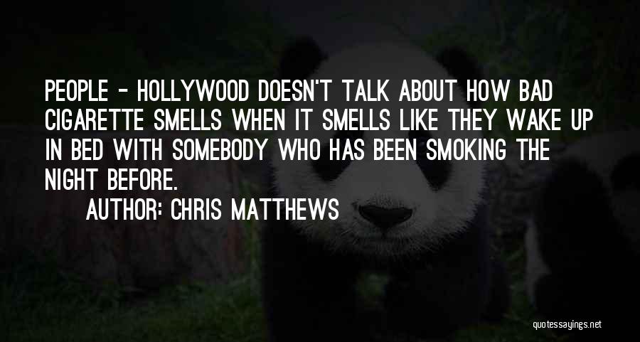 Chris Matthews Quotes: People - Hollywood Doesn't Talk About How Bad Cigarette Smells When It Smells Like They Wake Up In Bed With