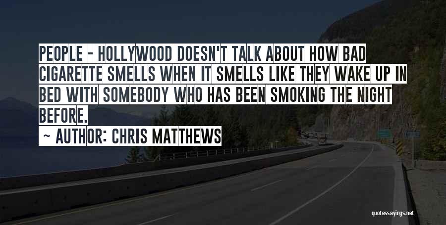 Chris Matthews Quotes: People - Hollywood Doesn't Talk About How Bad Cigarette Smells When It Smells Like They Wake Up In Bed With