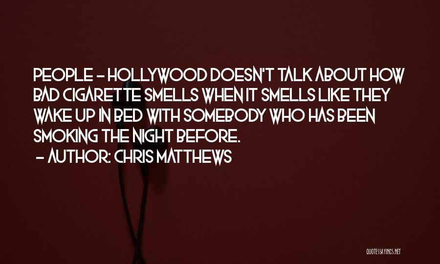 Chris Matthews Quotes: People - Hollywood Doesn't Talk About How Bad Cigarette Smells When It Smells Like They Wake Up In Bed With