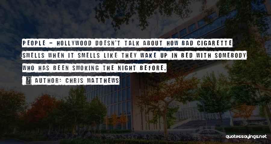 Chris Matthews Quotes: People - Hollywood Doesn't Talk About How Bad Cigarette Smells When It Smells Like They Wake Up In Bed With