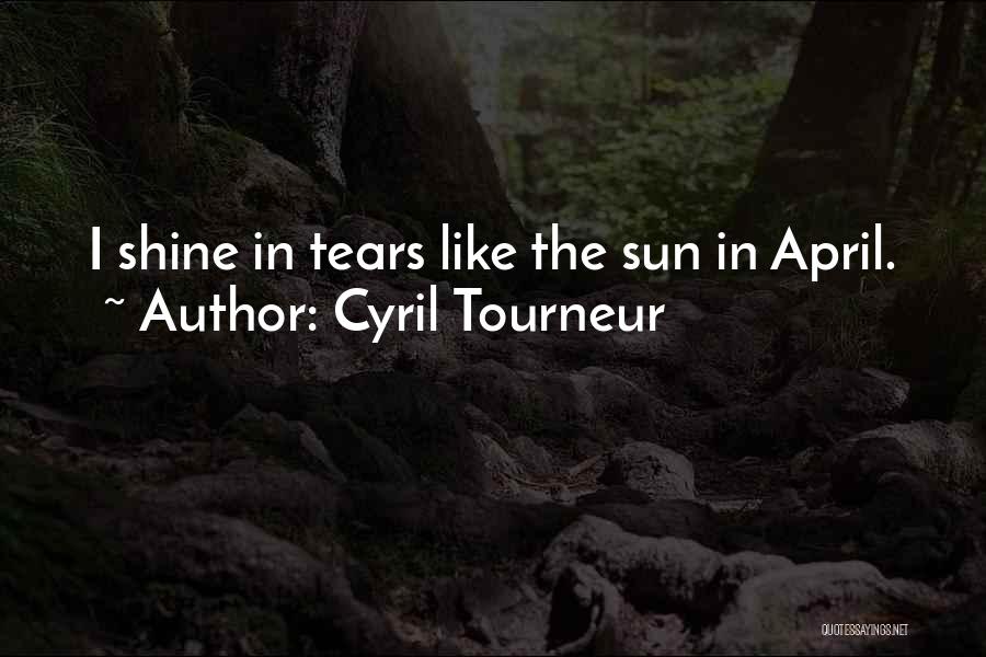 Cyril Tourneur Quotes: I Shine In Tears Like The Sun In April.