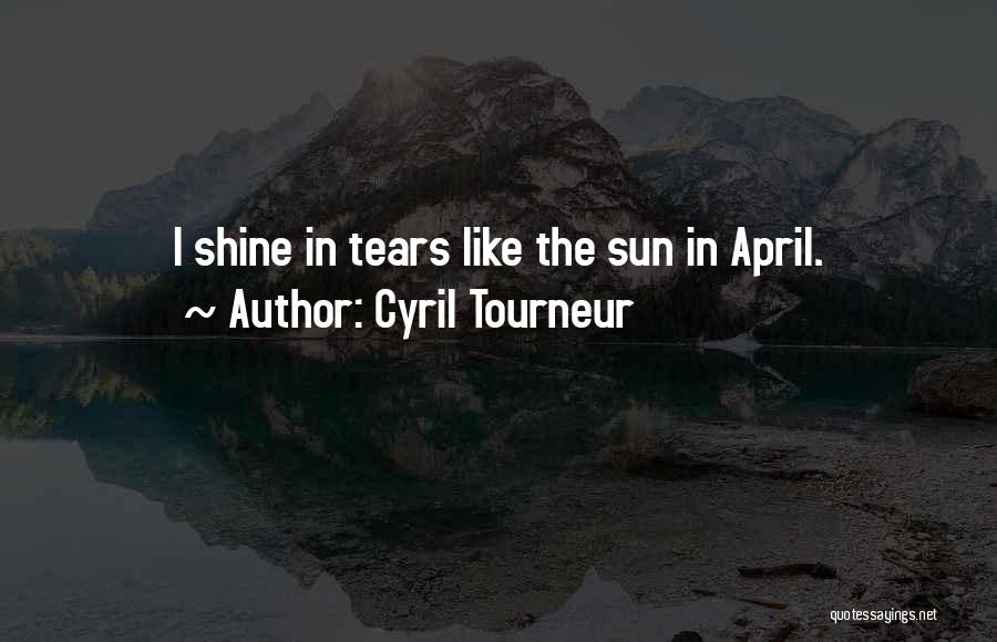 Cyril Tourneur Quotes: I Shine In Tears Like The Sun In April.