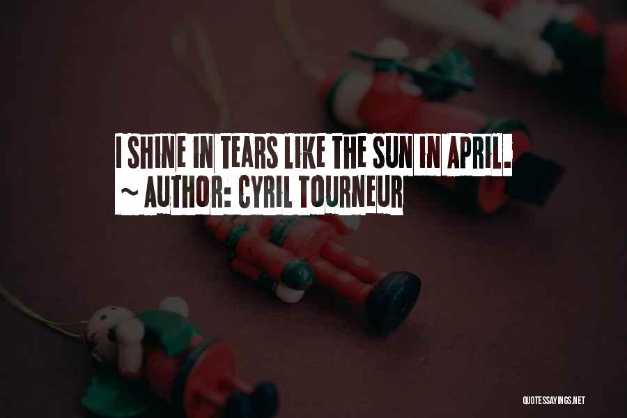 Cyril Tourneur Quotes: I Shine In Tears Like The Sun In April.