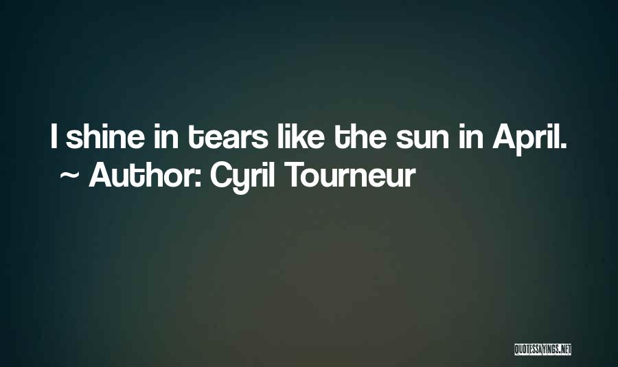 Cyril Tourneur Quotes: I Shine In Tears Like The Sun In April.