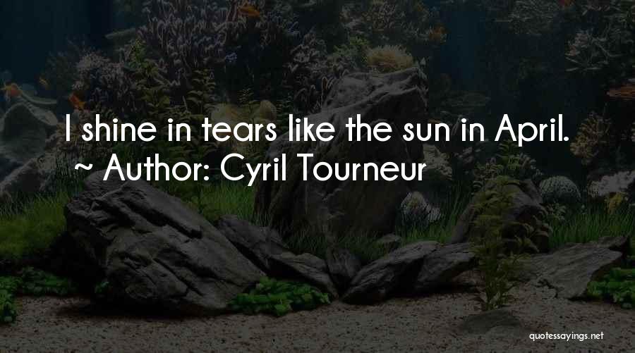 Cyril Tourneur Quotes: I Shine In Tears Like The Sun In April.