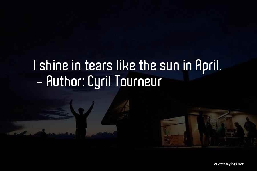 Cyril Tourneur Quotes: I Shine In Tears Like The Sun In April.