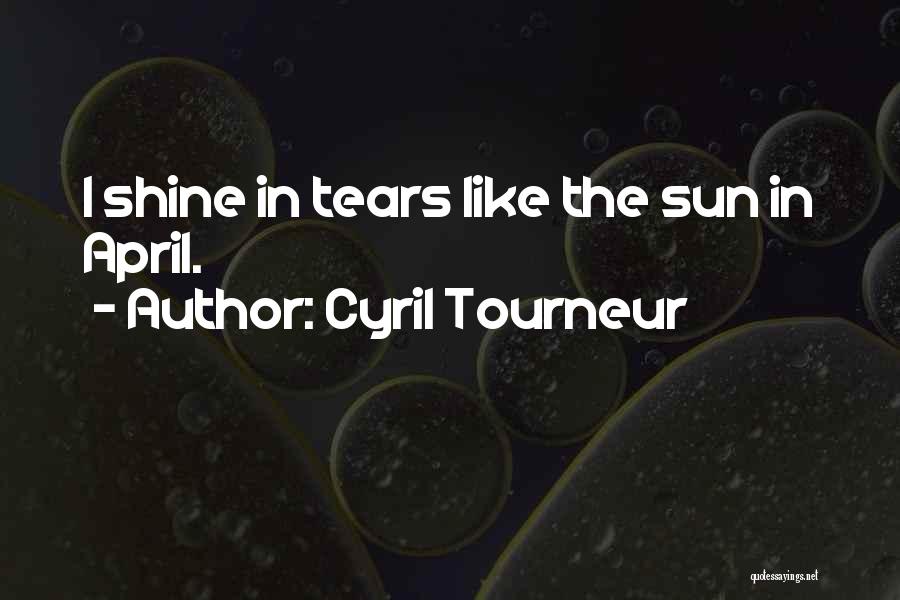 Cyril Tourneur Quotes: I Shine In Tears Like The Sun In April.