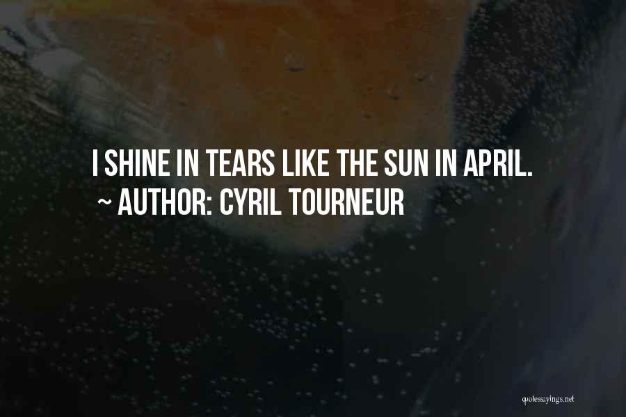 Cyril Tourneur Quotes: I Shine In Tears Like The Sun In April.