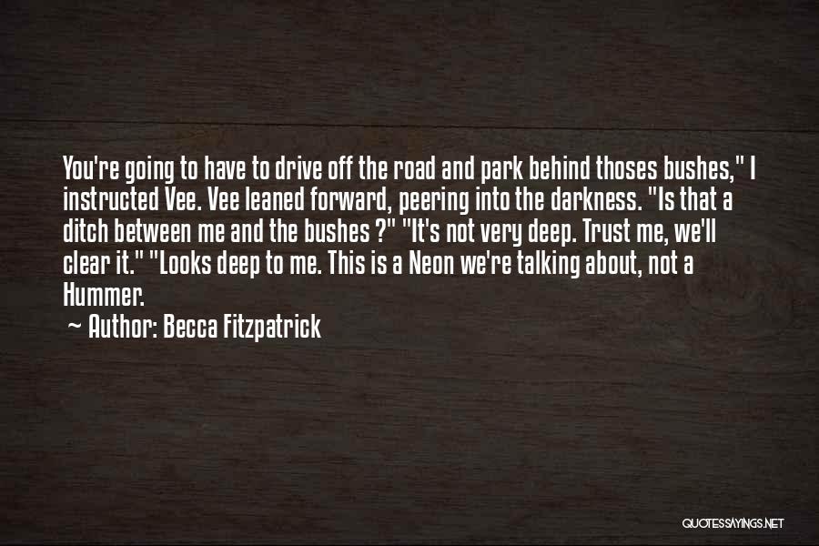 Becca Fitzpatrick Quotes: You're Going To Have To Drive Off The Road And Park Behind Thoses Bushes, I Instructed Vee. Vee Leaned Forward,