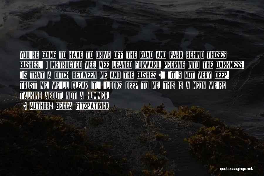 Becca Fitzpatrick Quotes: You're Going To Have To Drive Off The Road And Park Behind Thoses Bushes, I Instructed Vee. Vee Leaned Forward,