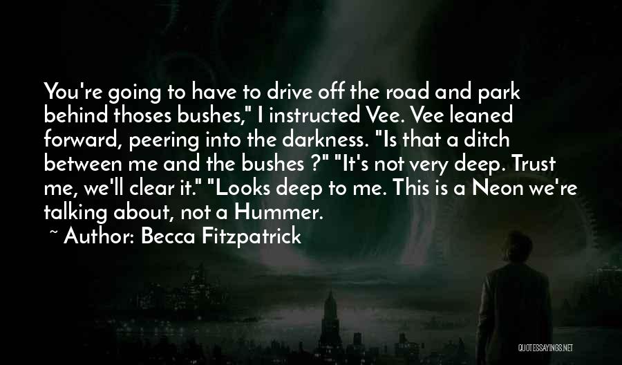 Becca Fitzpatrick Quotes: You're Going To Have To Drive Off The Road And Park Behind Thoses Bushes, I Instructed Vee. Vee Leaned Forward,