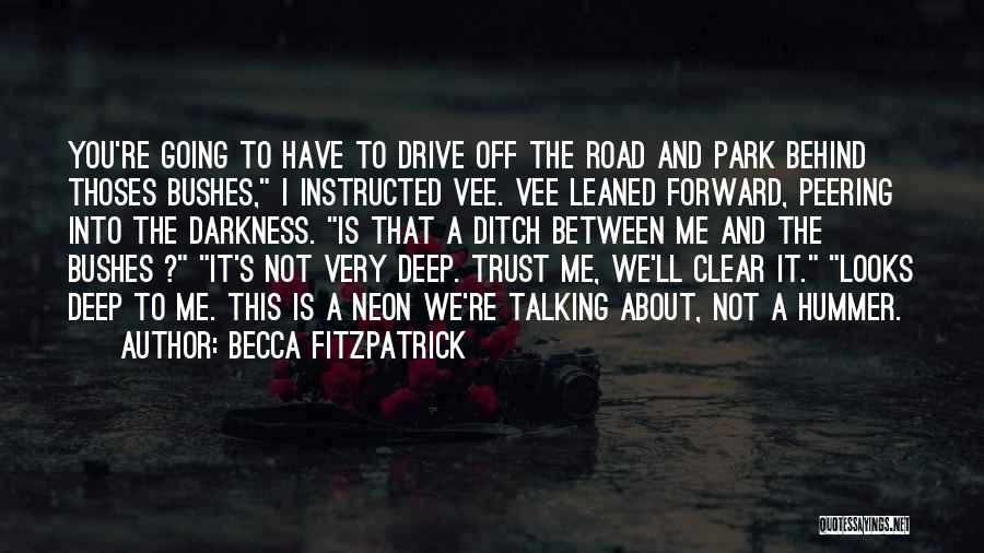 Becca Fitzpatrick Quotes: You're Going To Have To Drive Off The Road And Park Behind Thoses Bushes, I Instructed Vee. Vee Leaned Forward,