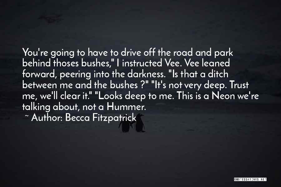 Becca Fitzpatrick Quotes: You're Going To Have To Drive Off The Road And Park Behind Thoses Bushes, I Instructed Vee. Vee Leaned Forward,