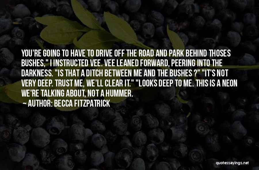Becca Fitzpatrick Quotes: You're Going To Have To Drive Off The Road And Park Behind Thoses Bushes, I Instructed Vee. Vee Leaned Forward,