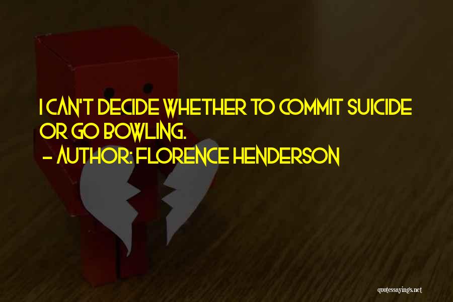 Florence Henderson Quotes: I Can't Decide Whether To Commit Suicide Or Go Bowling.