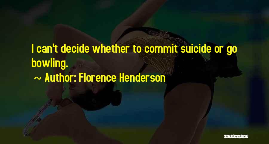 Florence Henderson Quotes: I Can't Decide Whether To Commit Suicide Or Go Bowling.