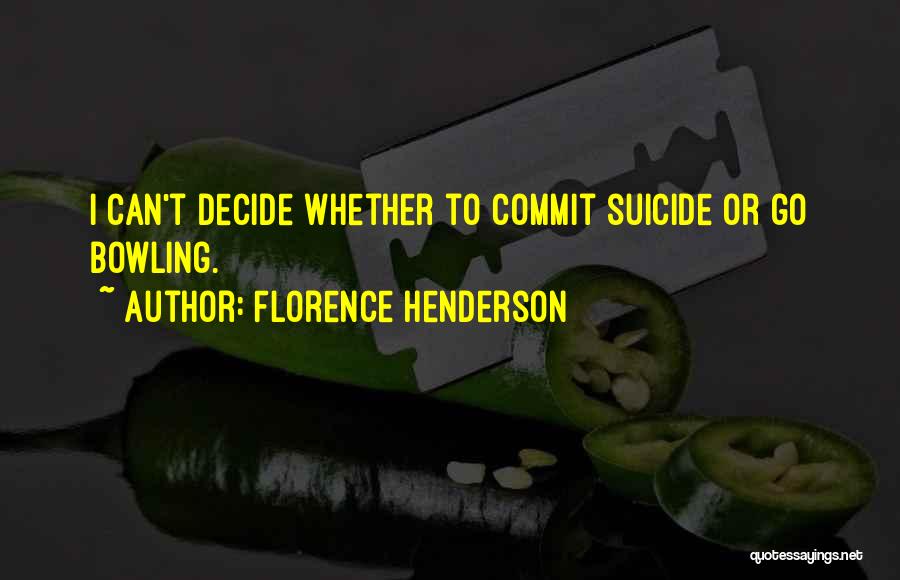 Florence Henderson Quotes: I Can't Decide Whether To Commit Suicide Or Go Bowling.