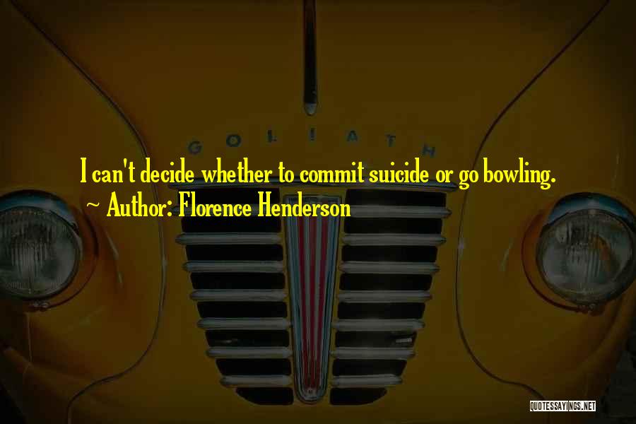 Florence Henderson Quotes: I Can't Decide Whether To Commit Suicide Or Go Bowling.