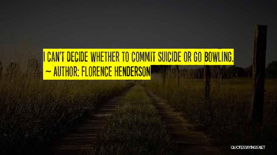 Florence Henderson Quotes: I Can't Decide Whether To Commit Suicide Or Go Bowling.