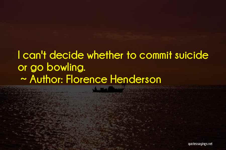 Florence Henderson Quotes: I Can't Decide Whether To Commit Suicide Or Go Bowling.