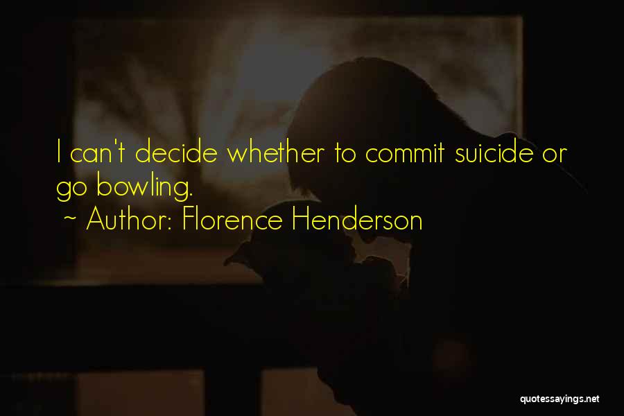 Florence Henderson Quotes: I Can't Decide Whether To Commit Suicide Or Go Bowling.