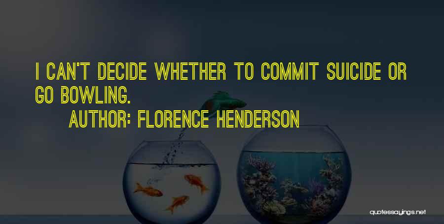 Florence Henderson Quotes: I Can't Decide Whether To Commit Suicide Or Go Bowling.