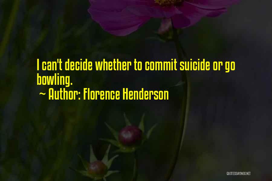 Florence Henderson Quotes: I Can't Decide Whether To Commit Suicide Or Go Bowling.