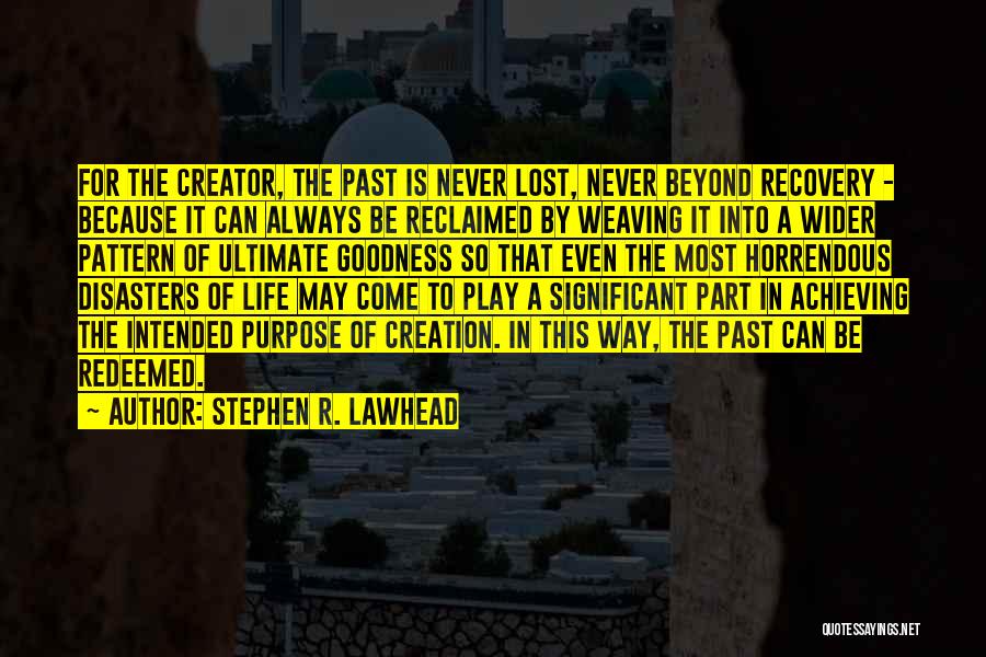 Stephen R. Lawhead Quotes: For The Creator, The Past Is Never Lost, Never Beyond Recovery - Because It Can Always Be Reclaimed By Weaving
