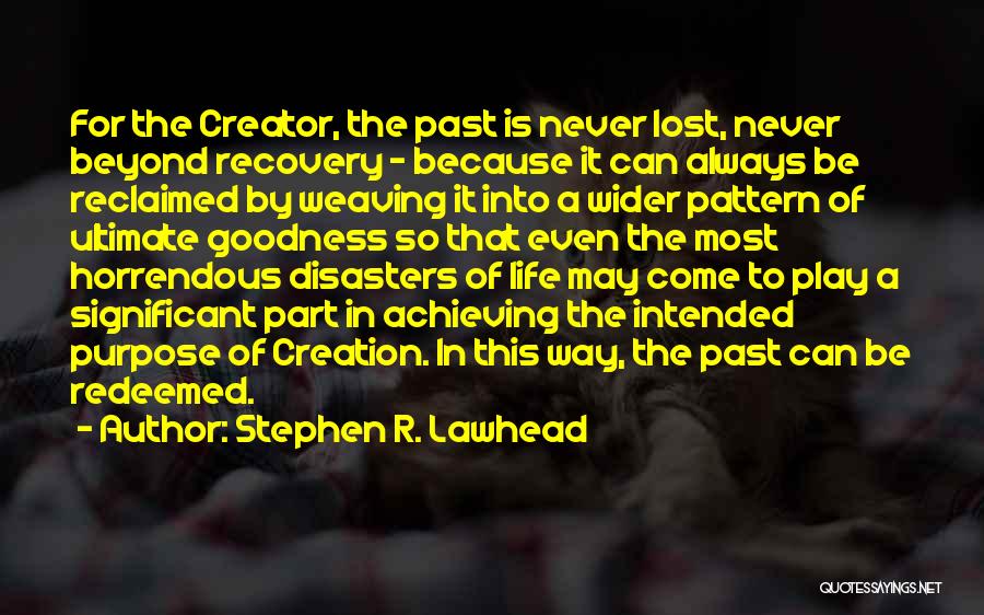 Stephen R. Lawhead Quotes: For The Creator, The Past Is Never Lost, Never Beyond Recovery - Because It Can Always Be Reclaimed By Weaving