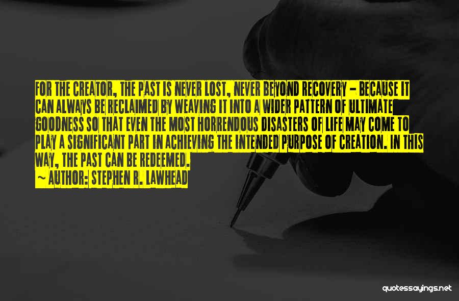 Stephen R. Lawhead Quotes: For The Creator, The Past Is Never Lost, Never Beyond Recovery - Because It Can Always Be Reclaimed By Weaving