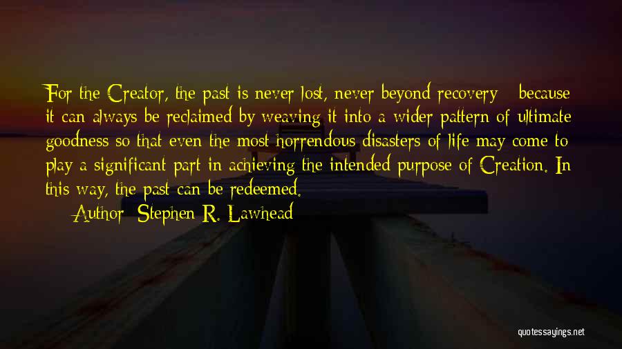 Stephen R. Lawhead Quotes: For The Creator, The Past Is Never Lost, Never Beyond Recovery - Because It Can Always Be Reclaimed By Weaving