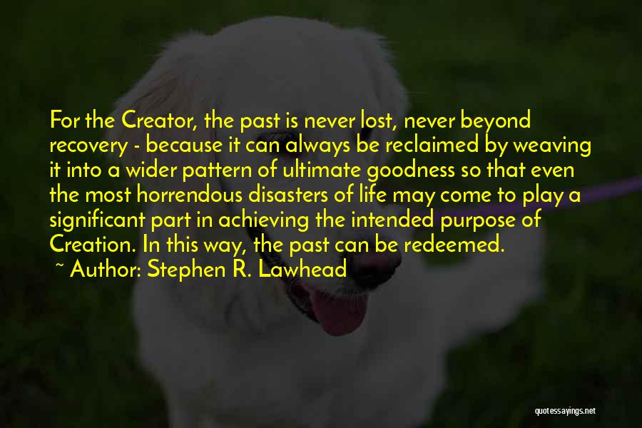 Stephen R. Lawhead Quotes: For The Creator, The Past Is Never Lost, Never Beyond Recovery - Because It Can Always Be Reclaimed By Weaving