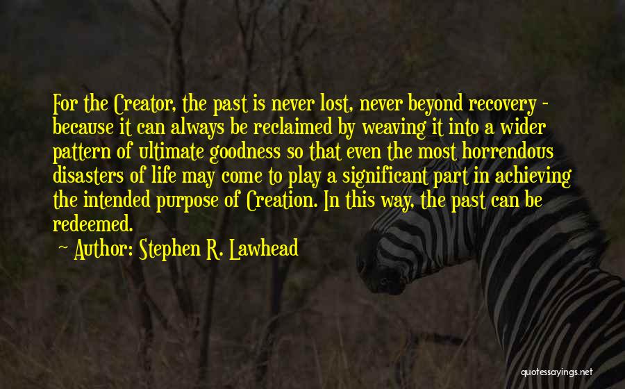 Stephen R. Lawhead Quotes: For The Creator, The Past Is Never Lost, Never Beyond Recovery - Because It Can Always Be Reclaimed By Weaving